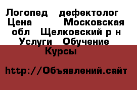 Логопед - дефектолог › Цена ­ 900 - Московская обл., Щелковский р-н Услуги » Обучение. Курсы   